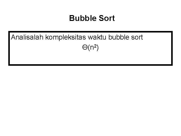 Bubble Sort Analisalah kompleksitas waktu bubble sort Ө(n 2) 