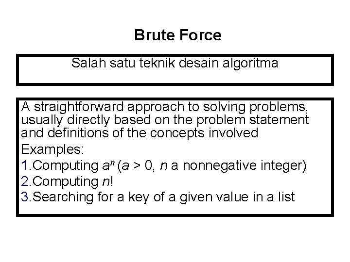 Brute Force Salah satu teknik desain algoritma A straightforward approach to solving problems, usually
