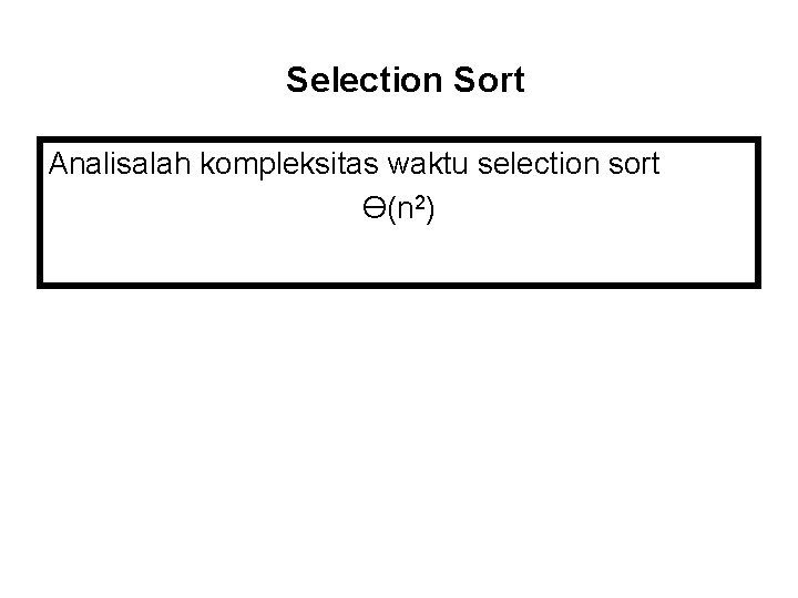 Selection Sort Analisalah kompleksitas waktu selection sort Ө(n 2) 