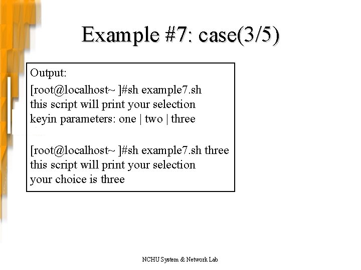 Example #7: case(3/5) Output: [root@localhost~ ]#sh example 7. sh this script will print your