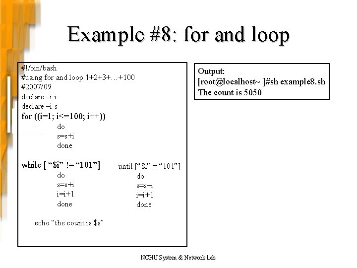 Example #8: for and loop #!/bin/bash #using for and loop 1+2+3+…+100 #2007/09 declare –i