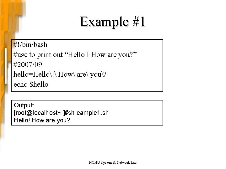 Example #1 #!/bin/bash #use to print out “Hello ! How are you? ” #2007/09