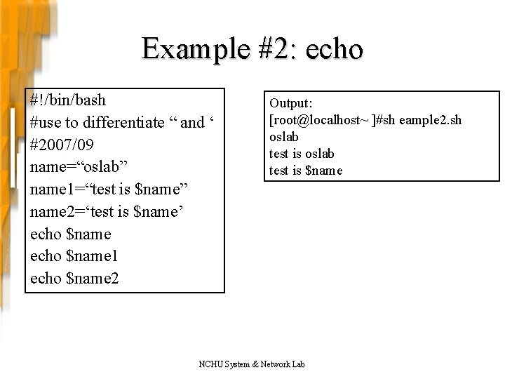 Example #2: echo #!/bin/bash #use to differentiate “ and ‘ #2007/09 name=“oslab” name 1=“test