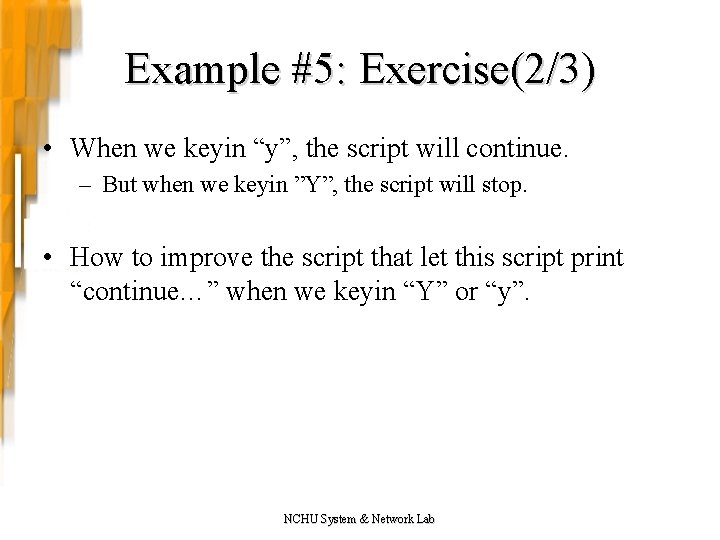 Example #5: Exercise(2/3) • When we keyin “y”, the script will continue. – But