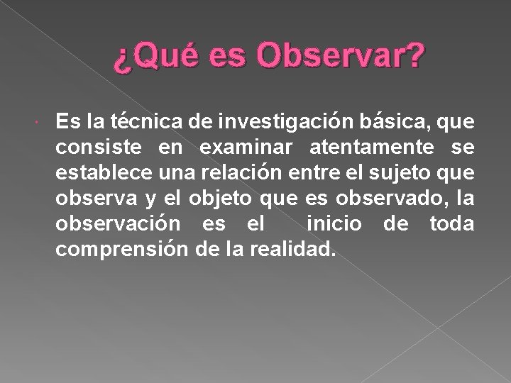 ¿Qué es Observar? Es la técnica de investigación básica, que consiste en examinar atentamente