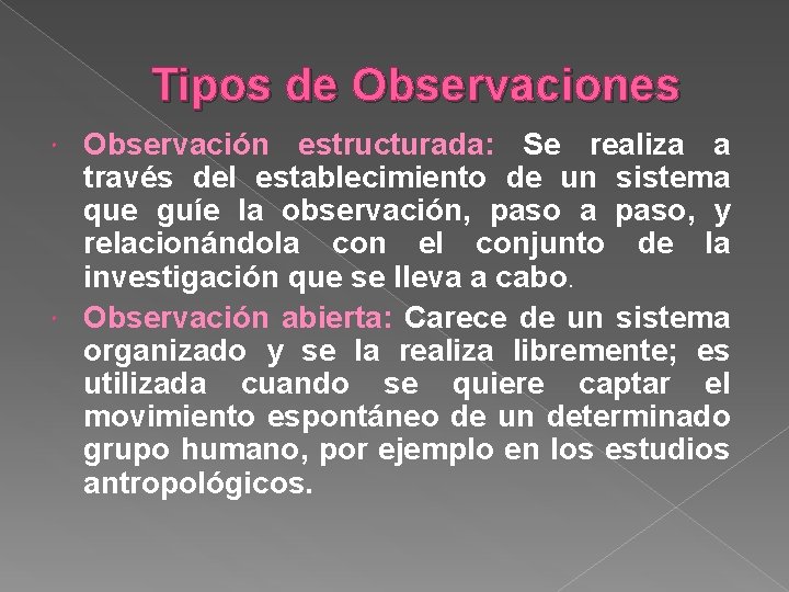 Tipos de Observaciones Observación estructurada: Se realiza a través del establecimiento de un sistema