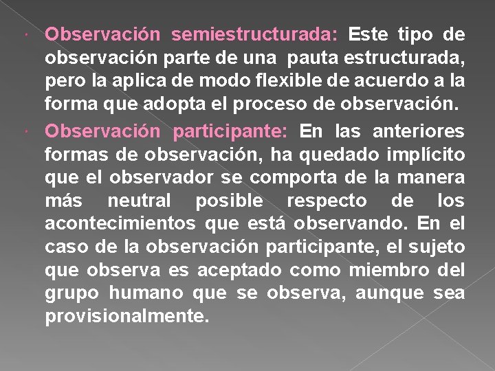 Observación semiestructurada: Este tipo de observación parte de una pauta estructurada, pero la aplica