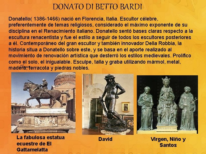 DONATO DI BETTO BARDI Donatello( 1386 -1466) nació en Florencia, Italia. Escultor célebre, preferentemente