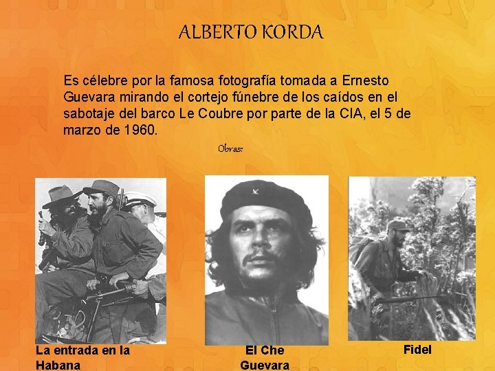 ALBERTO KORDA Es célebre por la famosa fotografía tomada a Ernesto Guevara mirando el