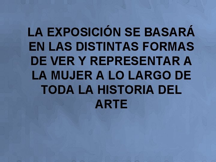 LA EXPOSICIÓN SE BASARÁ EN LAS DISTINTAS FORMAS DE VER Y REPRESENTAR A LA