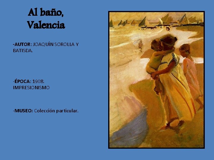 Al baño, Valencia -AUTOR: JOAQUÍN SOROLLA Y BATISDA. -ÉPOCA: 1908. IMPRESIONISMO -MUSEO: Colección particular.