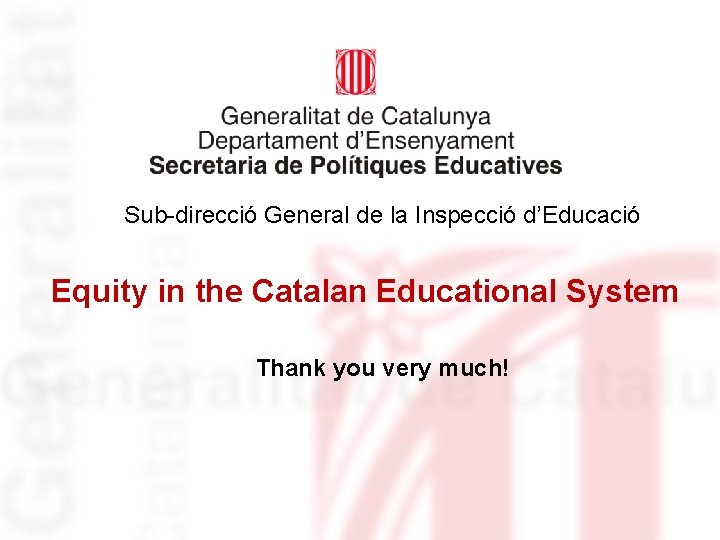 Sub-direcció General de la Inspecció d’Educació Equity in the Catalan Educational System Thank you