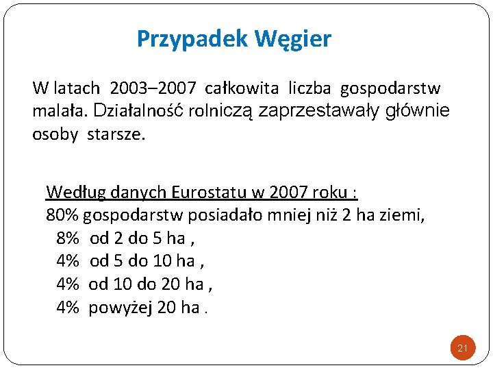 Przypadek Węgier W latach 2003– 2007 całkowita liczba gospodarstw malała. Działalność rolniczą zaprzestawały głównie