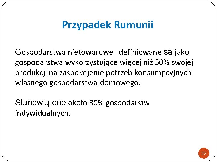 Przypadek Rumunii Gospodarstwa nietowarowe definiowane są jako gospodarstwa wykorzystujące więcej niż 50% swojej produkcji