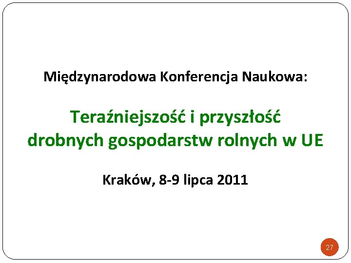 Międzynarodowa Konferencja Naukowa: Teraźniejszość i przyszłość drobnych gospodarstw rolnych w UE Kraków, 8 -9