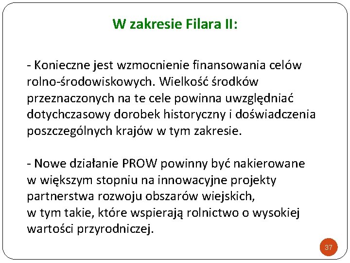 W zakresie Filara II: - Konieczne jest wzmocnienie finansowania celów rolno-środowiskowych. Wielkość środków przeznaczonych