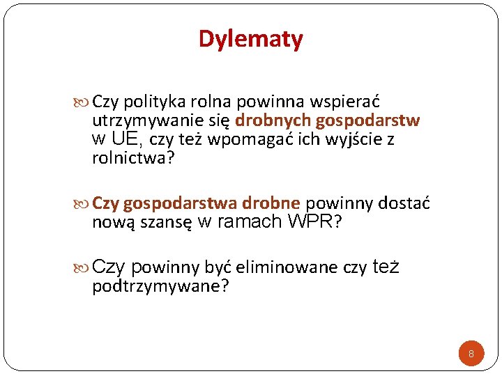 Dylematy Czy polityka rolna powinna wspierać utrzymywanie się drobnych gospodarstw w UE, czy też