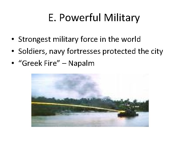 E. Powerful Military • Strongest military force in the world • Soldiers, navy fortresses