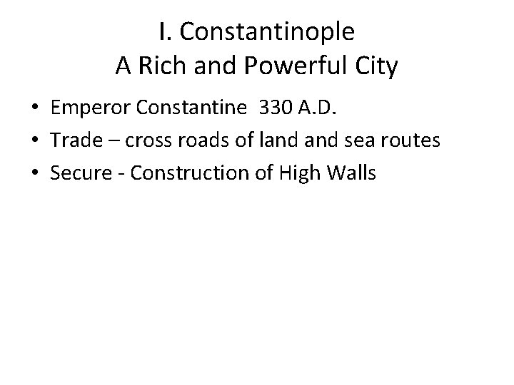 I. Constantinople A Rich and Powerful City • Emperor Constantine 330 A. D. •