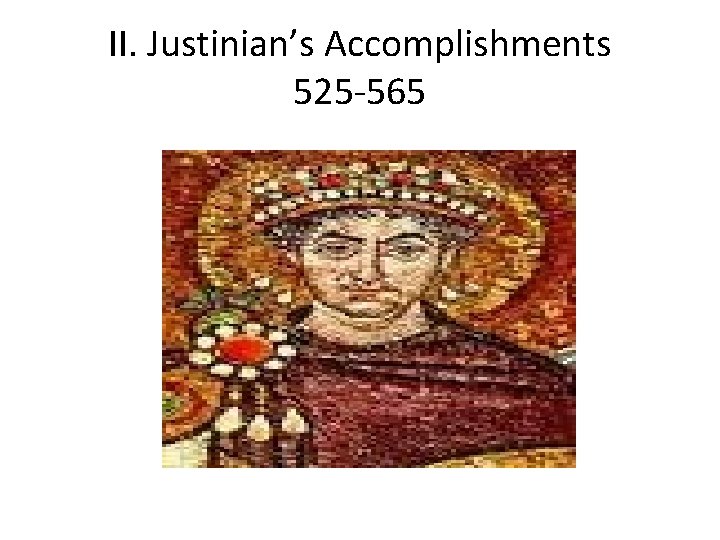 II. Justinian’s Accomplishments 525 -565 