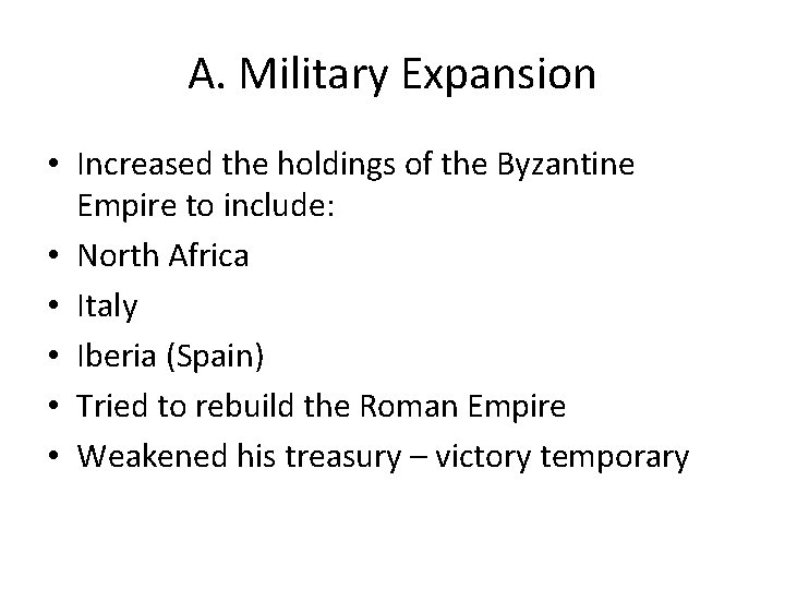 A. Military Expansion • Increased the holdings of the Byzantine Empire to include: •