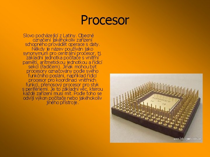 Procesor Slovo pocházející z Latiny. Obecné označení jakéhokoliv zařízení schopného provádět operace s daty.