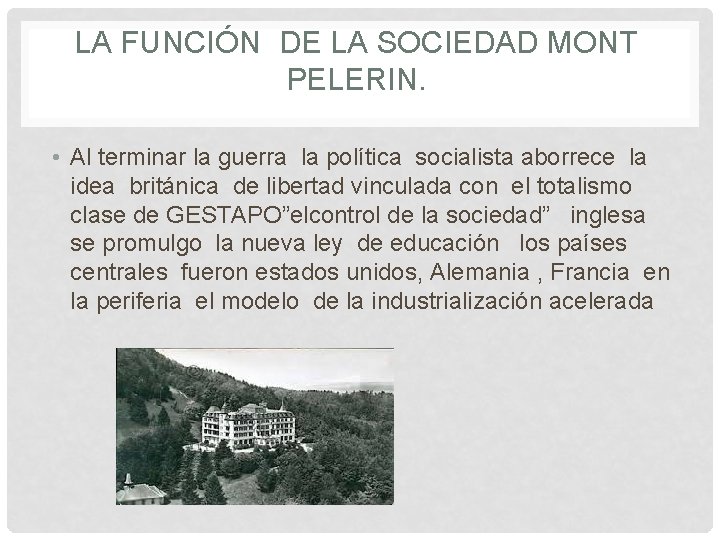 LA FUNCIÓN DE LA SOCIEDAD MONT PELERIN. • Al terminar la guerra la política