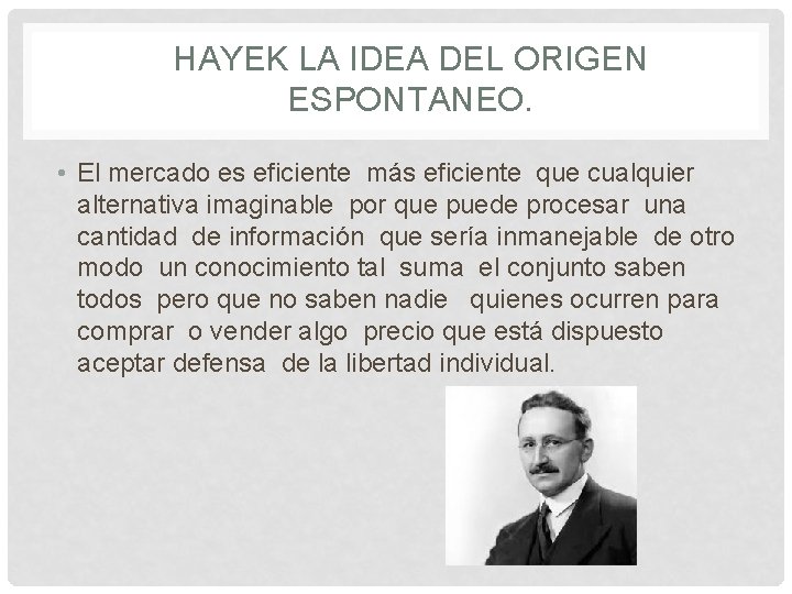 HAYEK LA IDEA DEL ORIGEN ESPONTANEO. • El mercado es eficiente más eficiente que