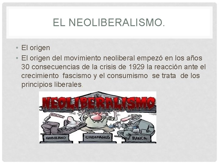 EL NEOLIBERALISMO. • El origen del movimiento neoliberal empezó en los años 30 consecuencias