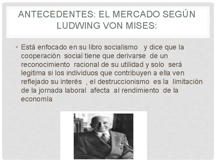 ANTECEDENTES: EL MERCADO SEGÚN LUDWING VON MISES: • Está enfocado en su libro socialismo