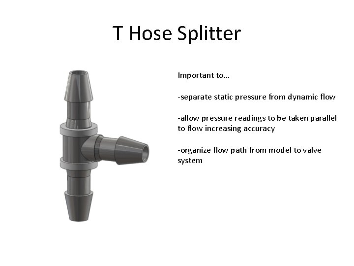 T Hose Splitter Important to… -separate static pressure from dynamic flow -allow pressure readings