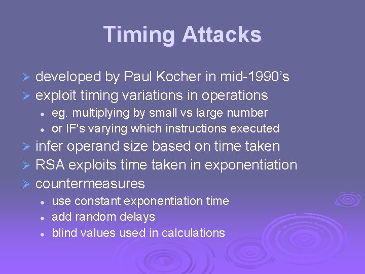 Timing Attacks developed by Paul Kocher in mid-1990’s Ø exploit timing variations in operations