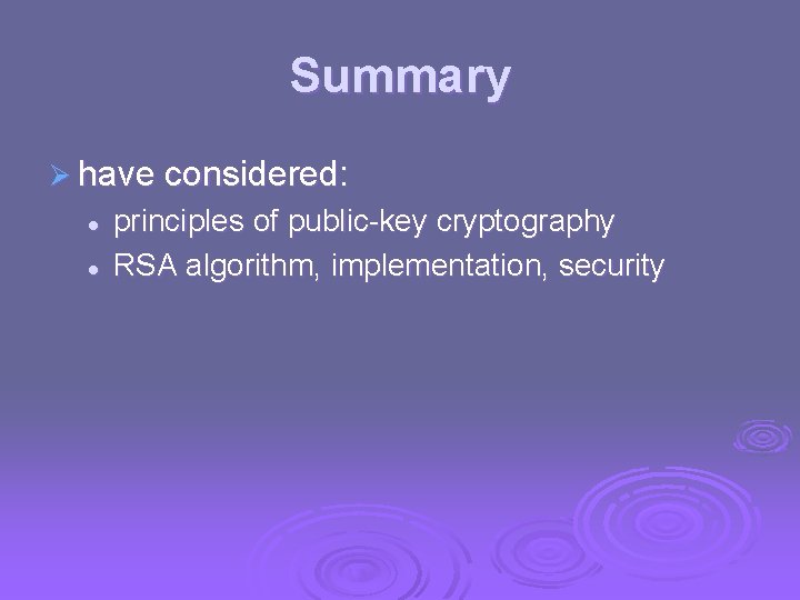 Summary Ø have considered: l l principles of public-key cryptography RSA algorithm, implementation, security