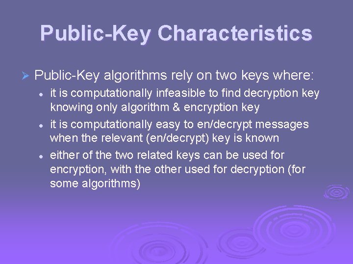 Public-Key Characteristics Ø Public-Key algorithms rely on two keys where: l l l it