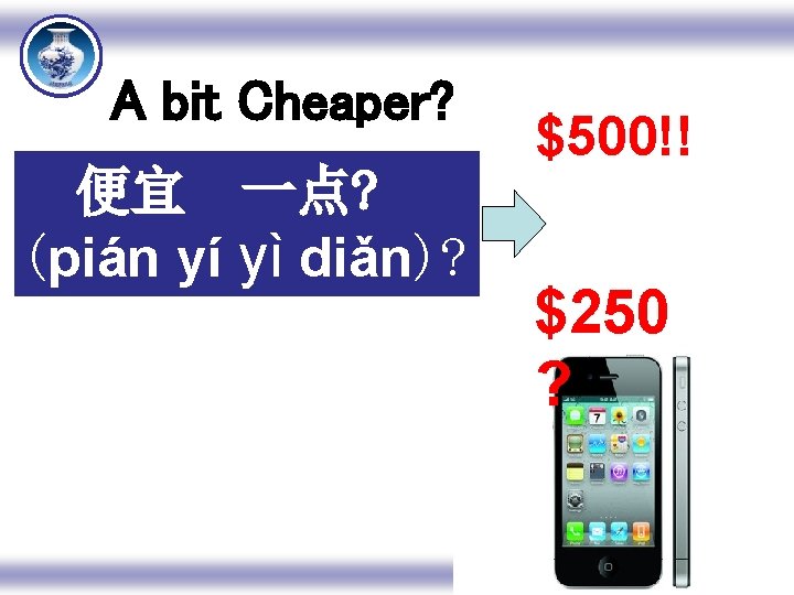 A bit Cheaper? 便宜 一点? (pián yí yì diǎn)? $500!! $250 ? 