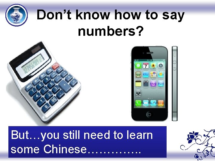 Don’t know how to say numbers? But…you still need to learn some Chinese…………. .