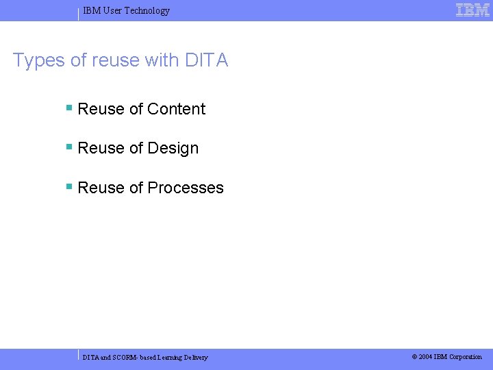IBM User Technology Types of reuse with DITA Reuse of Content Reuse of Design