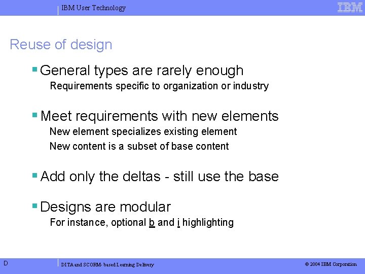 IBM User Technology Reuse of design General types are rarely enough Requirements specific to