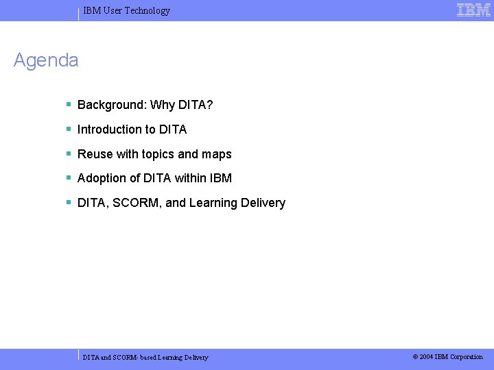 IBM User Technology Agenda Background: Why DITA? Introduction to DITA Reuse with topics and