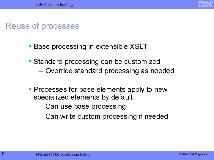 IBM User Technology Reuse of processes Base processing in extensible XSLT Standard processing can
