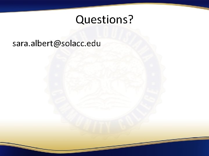 Questions? sara. albert@solacc. edu 