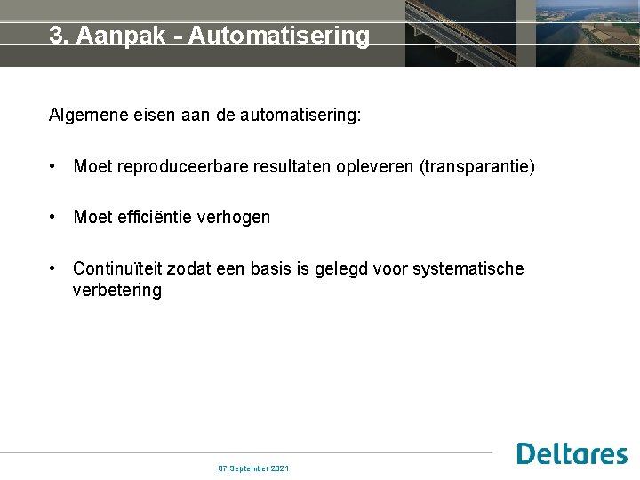 3. Aanpak - Automatisering Algemene eisen aan de automatisering: • Moet reproduceerbare resultaten opleveren