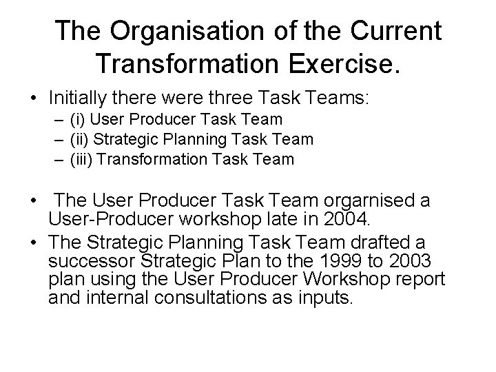 The Organisation of the Current Transformation Exercise. • Initially there were three Task Teams: