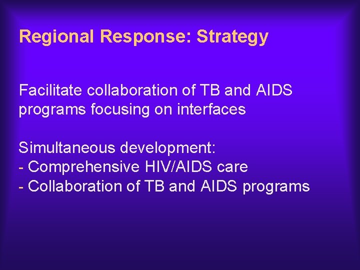 Regional Response: Strategy Facilitate collaboration of TB and AIDS programs focusing on interfaces Simultaneous