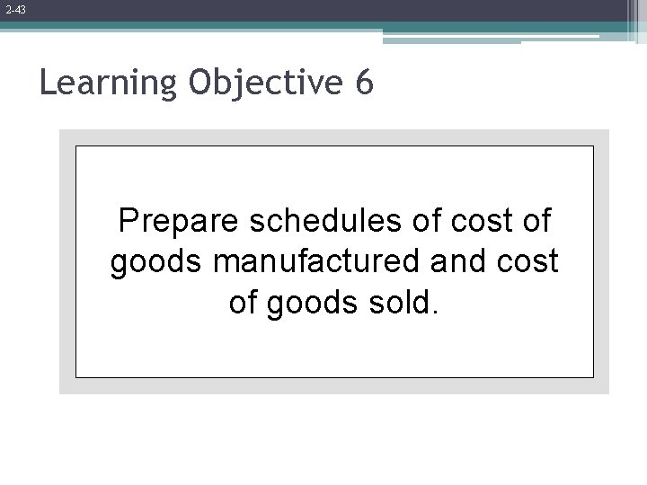 2 -43 Learning Objective 6 Prepare schedules of cost of goods manufactured and cost