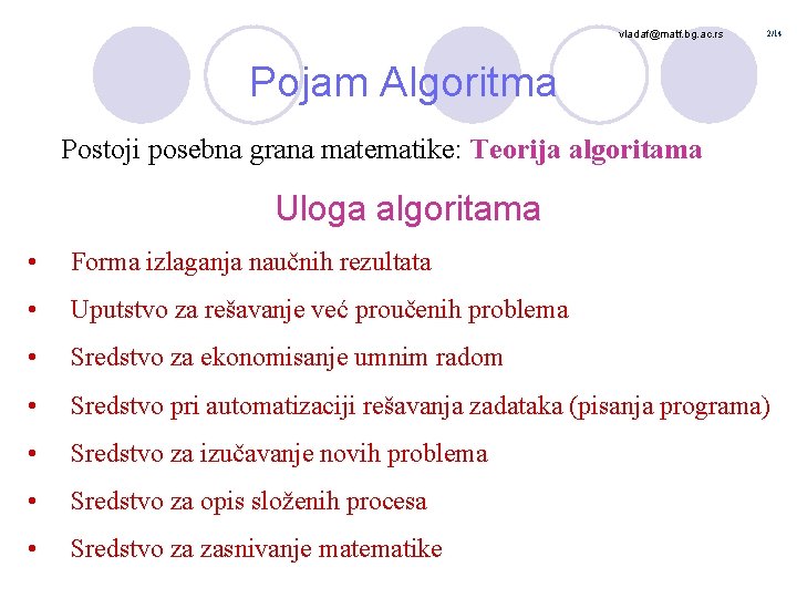 vladaf@matf. bg. ac. rs 2/14 Pojam Algoritma Postoji posebna grana matematike: Teorija algoritama Uloga