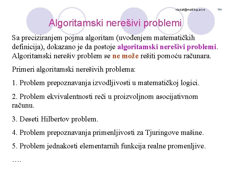 vladaf@matf. bg. ac. rs 7/14 Algoritamski nerešivi problemi Sa preciziranjem pojma algoritam (uvođenjem matematičkih