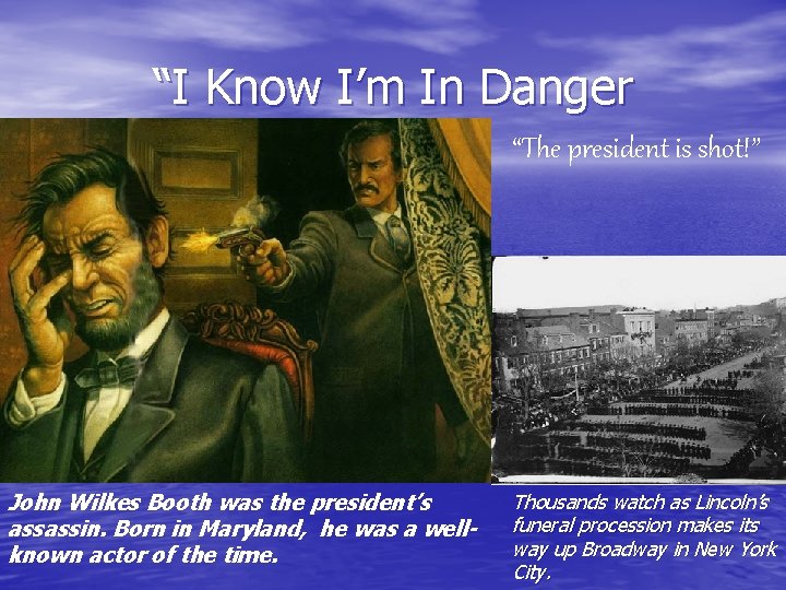 “I Know I’m In Danger “The president is shot!” John Wilkes Booth was the