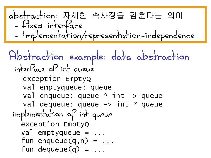 abstraction: 자세한 속사정을 감춘다는 의미 - fixed interface - implementation/representation-independence Abstraction example: data abstraction