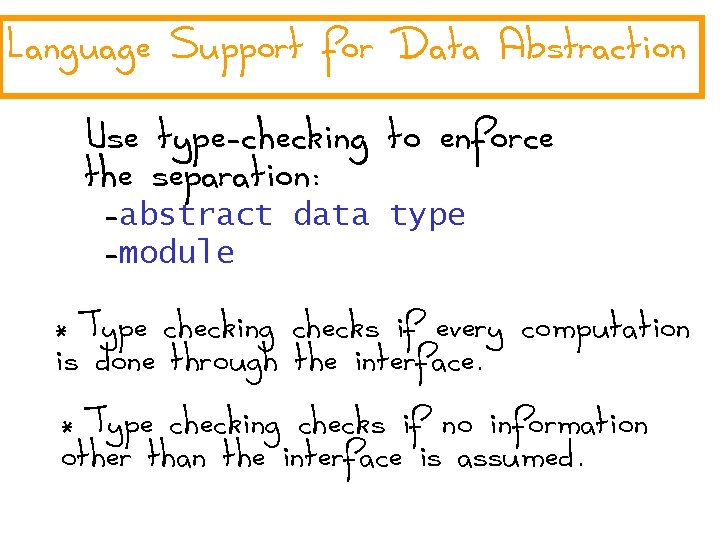 Language Support for Data Abstraction Use type-checking to enforce the separation: -abstract data type